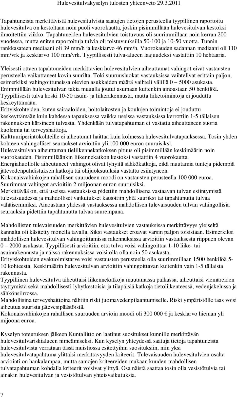 Tunnin rankkasateen mediaani oli 39 mm/h ja keskiarvo 46 mm/h. Vuorokauden sadannan mediaani oli 110 mm/vrk ja keskiarvo 100 mm/vrk. Tyypillisesti tulva-alueen laajuudeksi vastattiin 10 hehtaaria.