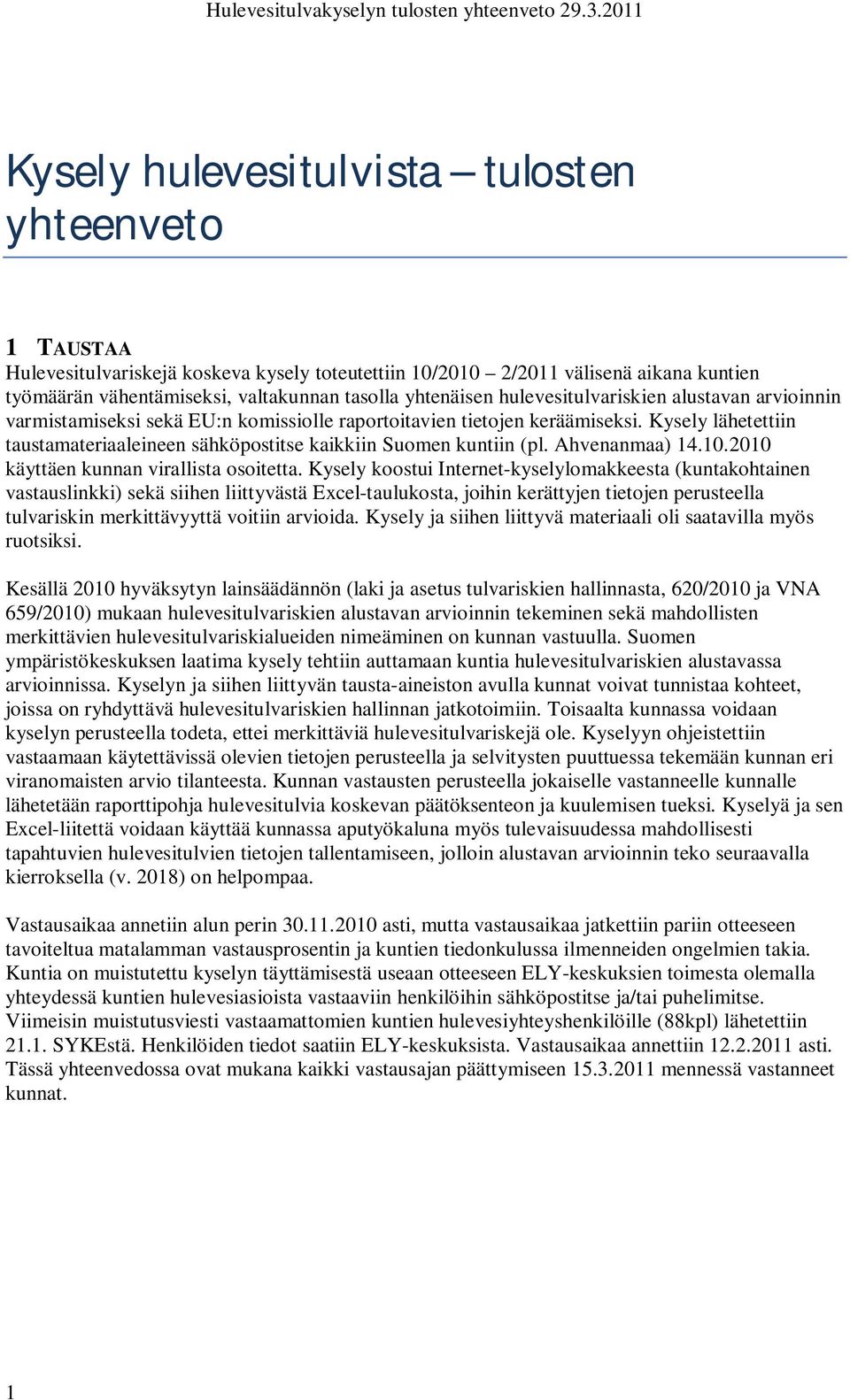 Kysely lähetettiin taustamateriaaleineen sähköpostitse kaikkiin Suomen kuntiin (pl. Ahvenanmaa) 14.10.2010 käyttäen kunnan virallista osoitetta.