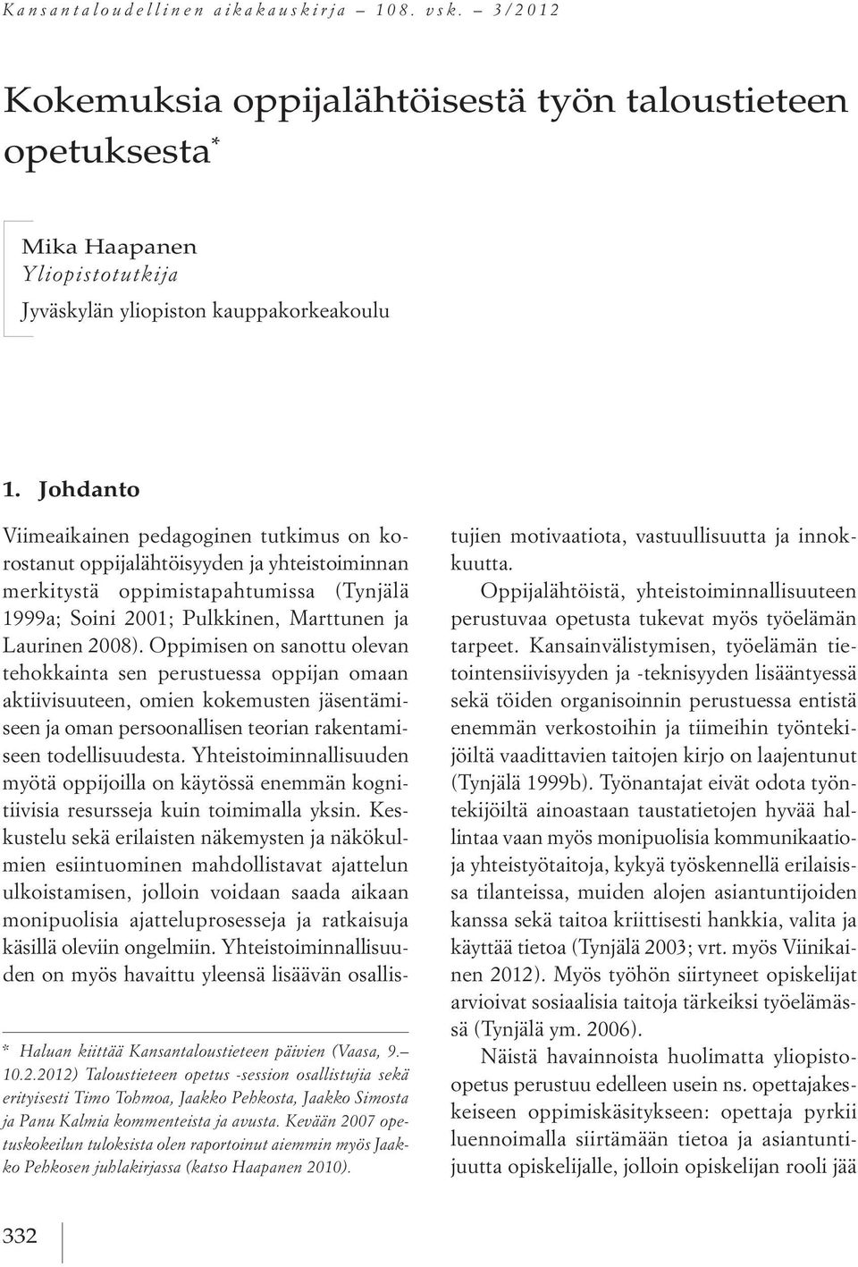 2012) Taloustieteen opetus -session osallistujia sekä erityisesti Timo Tohmoa, Jaakko Pehkosta, Jaakko Simosta ja Panu Kalmia kommenteista ja avusta.