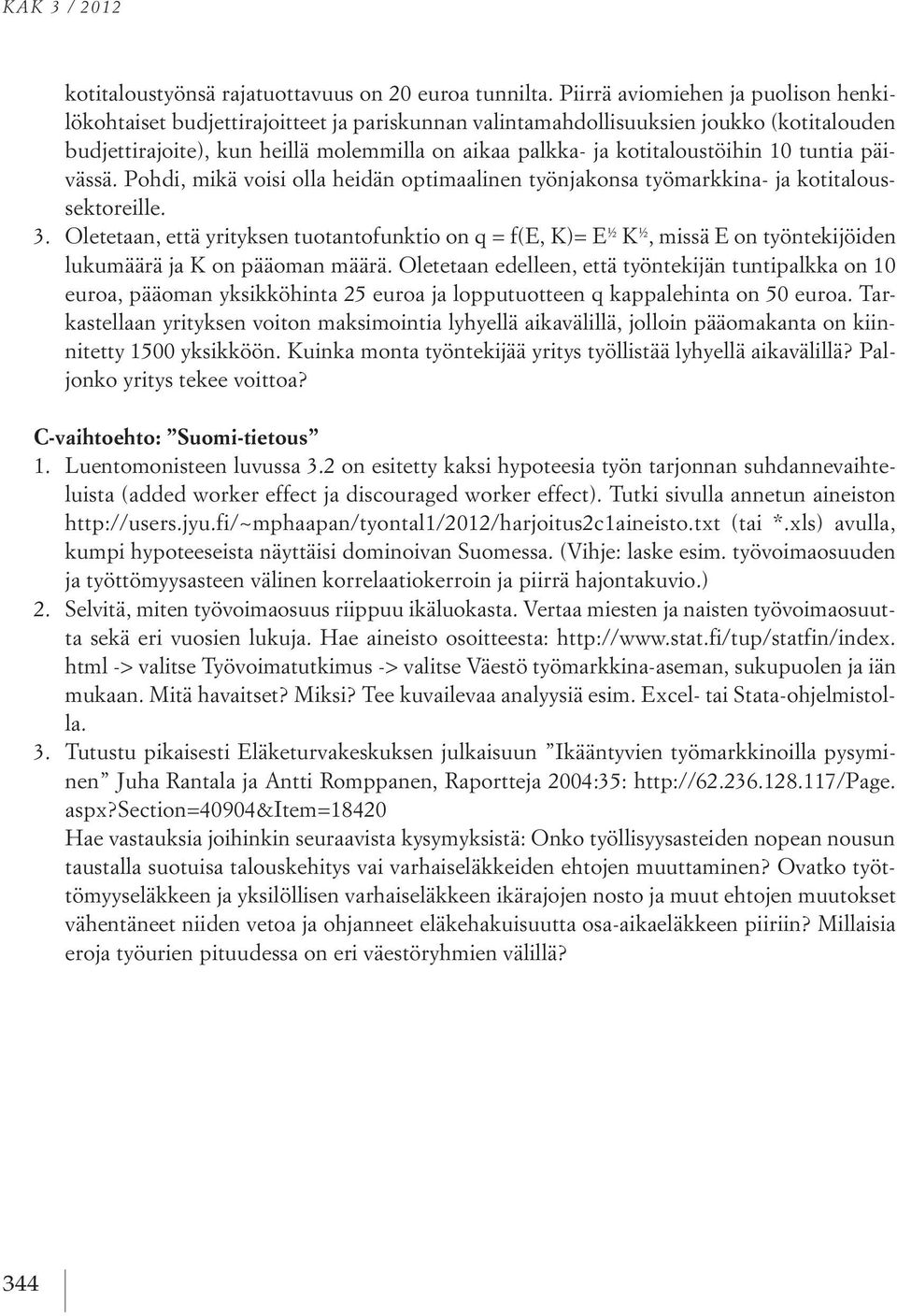 kotitaloustöihin 10 tuntia päivässä. Pohdi, mikä voisi olla heidän optimaalinen työnjakonsa työmarkkina- ja kotitaloussektoreille. 3.