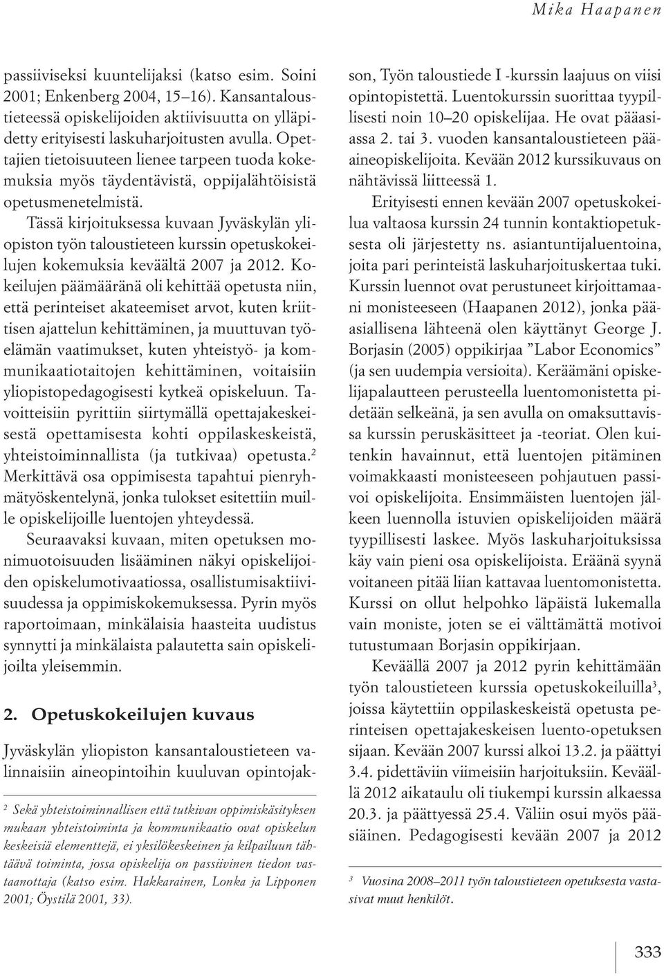 Tässä kirjoituksessa kuvaan Jyväskylän yliopiston työn taloustieteen kurssin opetuskokeilujen kokemuksia keväältä 2007 ja 2012.