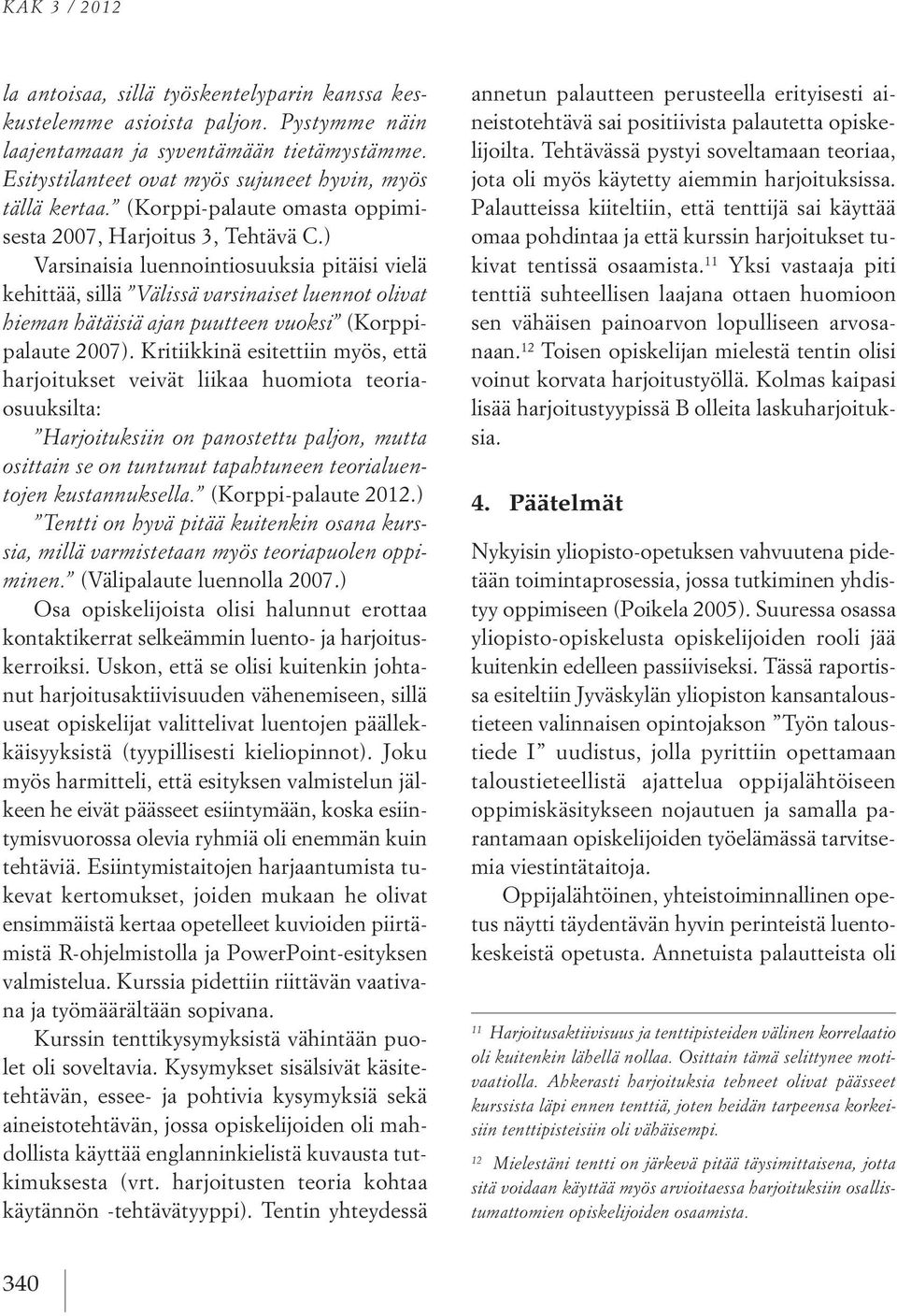 ) Varsinaisia luennointiosuuksia pitäisi vielä kehittää, sillä Välissä varsinaiset luennot olivat hieman hätäisiä ajan puutteen vuoksi (Korppipalaute 2007).