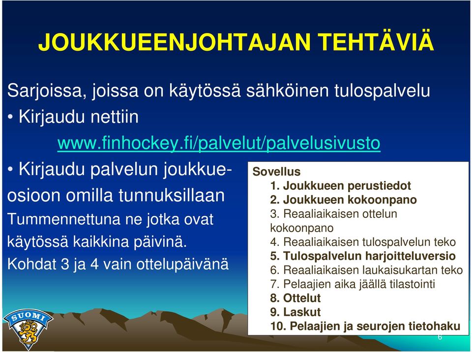 Kohdat 3 ja 4 vain ottelupäivänä Sovellus 1. Joukkueen perustiedot 2. Joukkueen kokoonpano 3. Reaaliaikaisen ottelun kokoonpano 4.