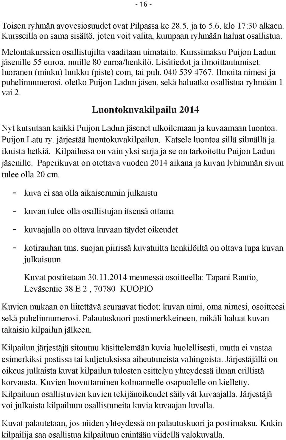 040 539 4767. Ilmoita nimesi ja puhelinnumerosi, oletko Puijon Ladun jäsen, sekä haluatko osallistua ryhmään 1 vai 2.