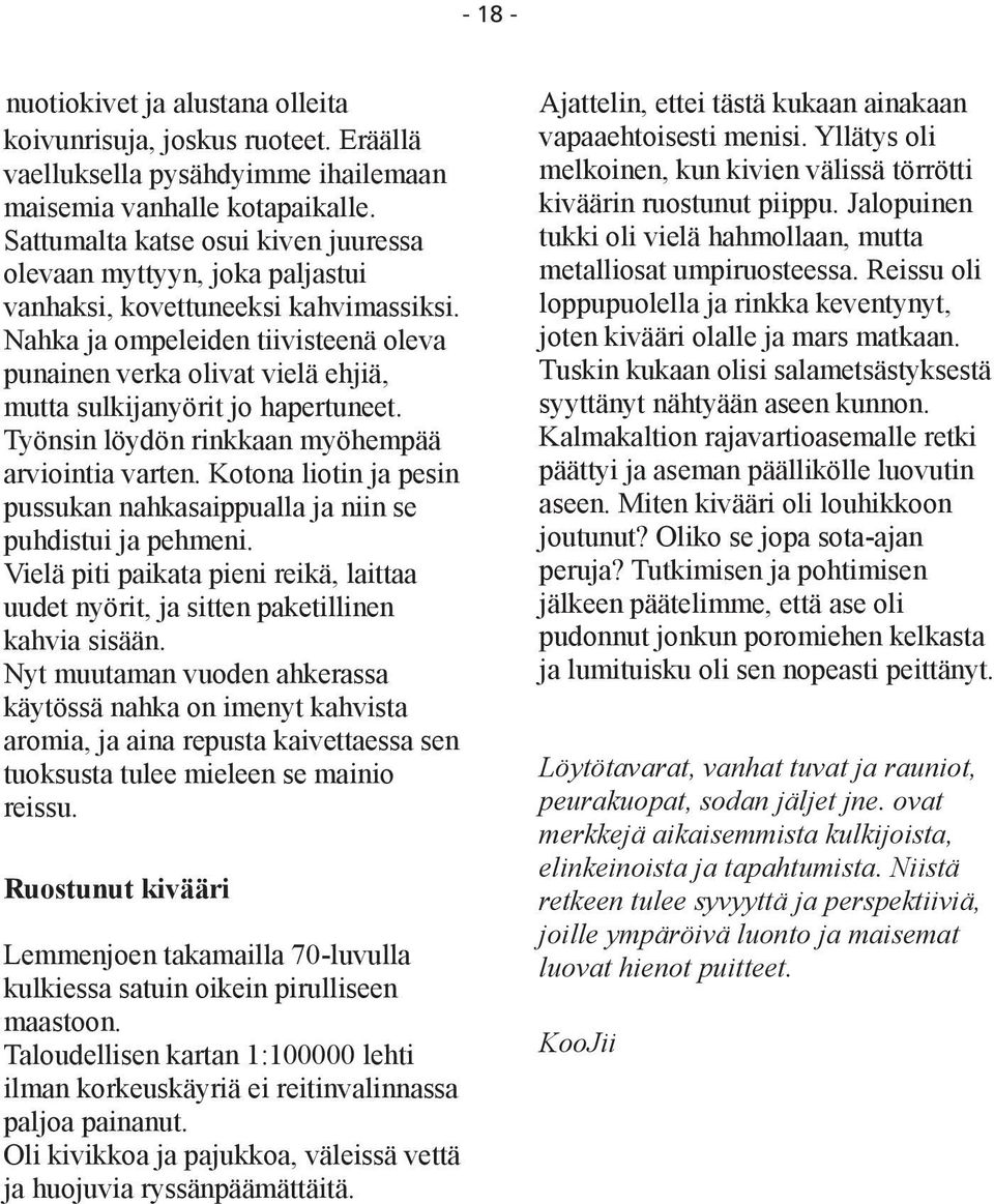 Nahka ja ompeleiden tiivisteenä oleva punainen verka olivat vielä ehjiä, mutta sulkijanyörit jo hapertuneet. Työnsin löydön rinkkaan myöhempää arviointia varten.