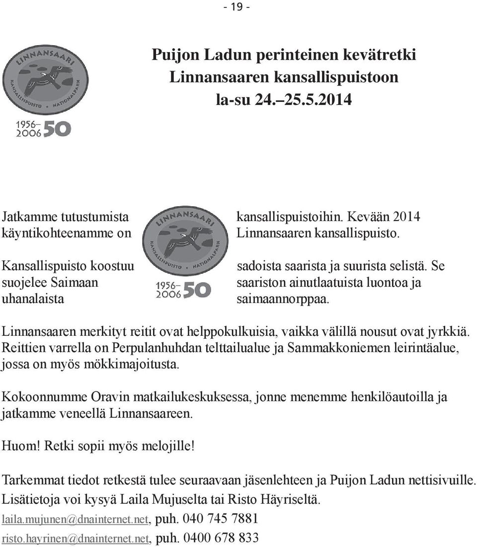 Se saariston ainutlaatuista luontoa ja saimaannorppaa. Linnansaaren merkityt reitit ovat helppokulkuisia, vaikka välillä nousut ovat jyrkkiä.