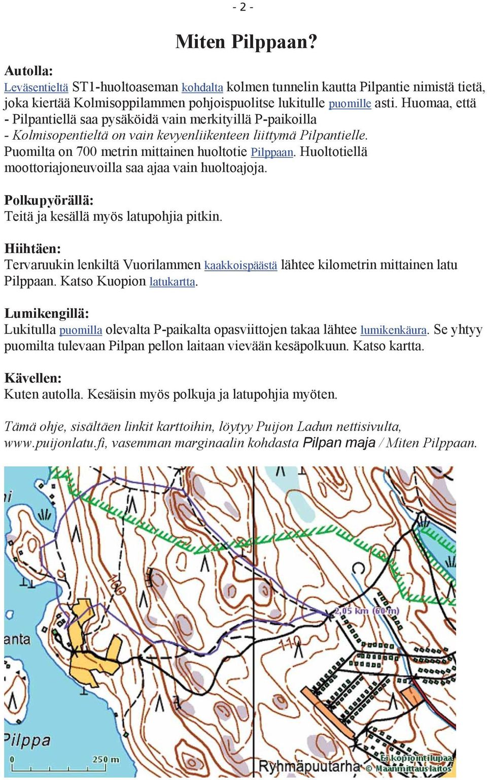 Huoltotiellä moottoriajoneuvoilla saa ajaa vain huoltoajoja. Polkupyörällä: Teitä ja kesällä myös latupohjia pitkin.