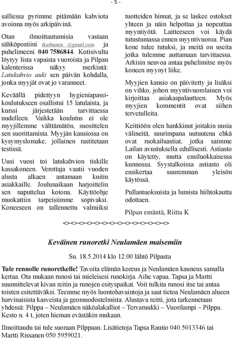 Keväällä pidettyyn hygieniapassikoulutukseen osallistui 15 latulaista, ja kurssi järjestetään tarvittaessa uudelleen. Vaikka koulutus ei ole myyjillemme välttämätön, suosittelen sen suorittamista.