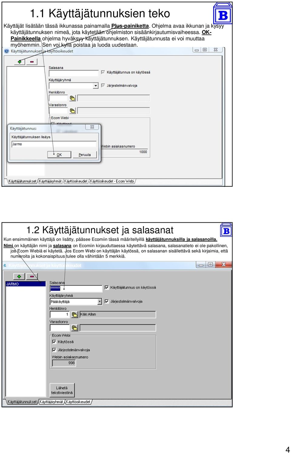 Käyttäjätunnusta ei voi muuttaa myöhemmin. Sen voi kyllä poistaa ja luoda uudestaan. 1.