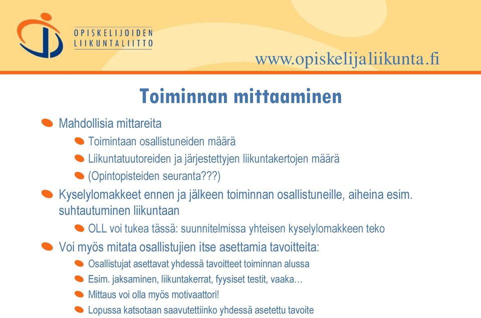 suhtautuminen liikuntaan OLL voi tukea tässä: suunnitelmissa yhteisen kyselylomakkeen teko Voi myös mitata osallistujien itse asettamia tavoitteita: