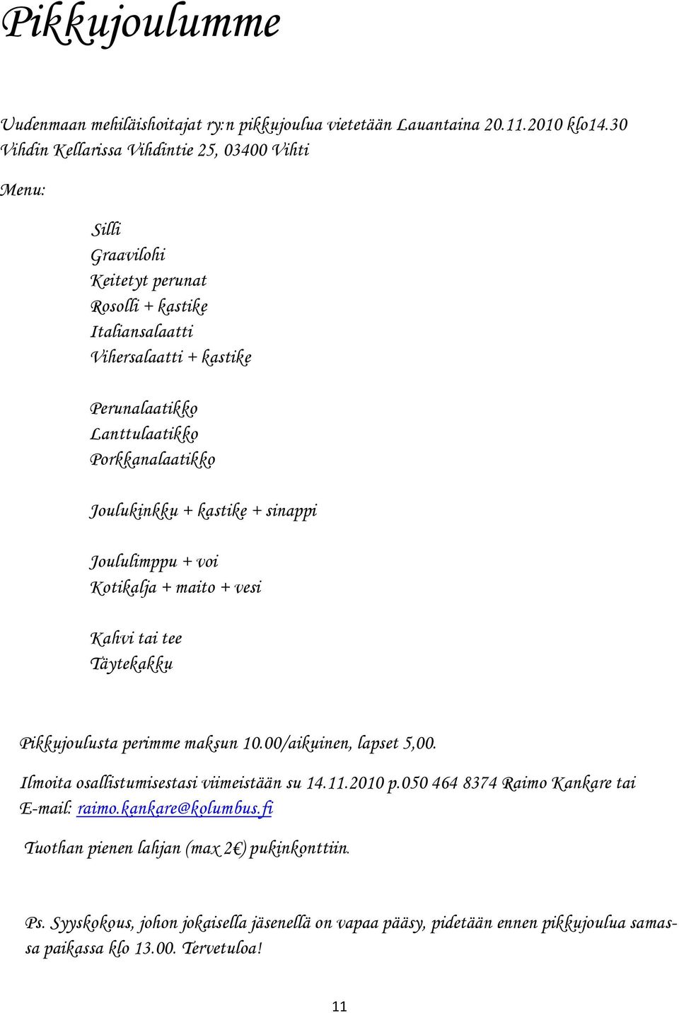 Porkkanalaatikko Joulukinkku + kastike + sinappi Joululimppu + voi Kotikalja + maito + vesi Kahvi tai tee Täytekakku Pikkujoulusta perimme maksun 10.00/aikuinen, lapset 5,00.