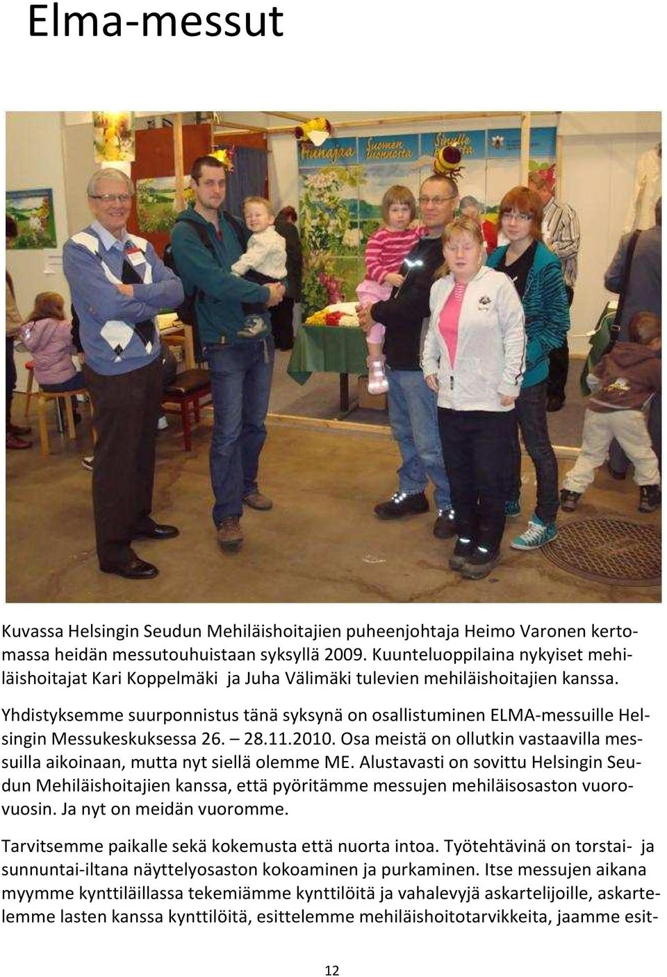 Yhdistyksemme suurponnistus tänä syksynä on osallistuminen ELMA-messuille Helsingin Messukeskuksessa 26. 28.11.2010. Osa meistä on ollutkin vastaavilla messuilla aikoinaan, mutta nyt siellä olemme ME.