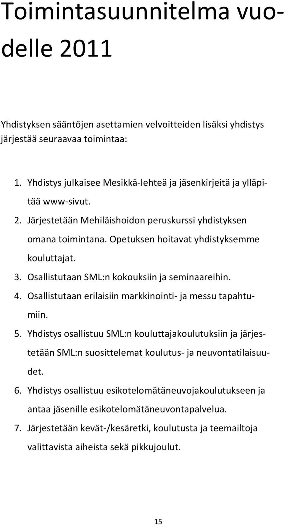 3. Osallistutaan SML:n kokouksiin ja seminaareihin. 4. Osallistutaan erilaisiin markkinointi- ja messu tapahtumiin. 5.