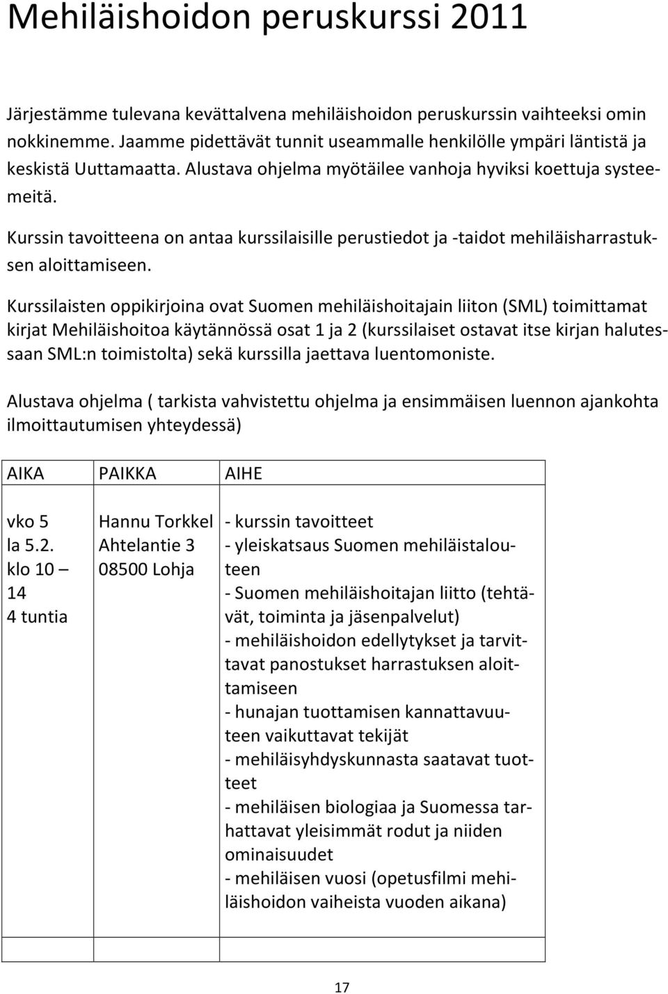 Kurssin tavoitteena on antaa kurssilaisille perustiedot ja -taidot mehiläisharrastuksen aloittamiseen.
