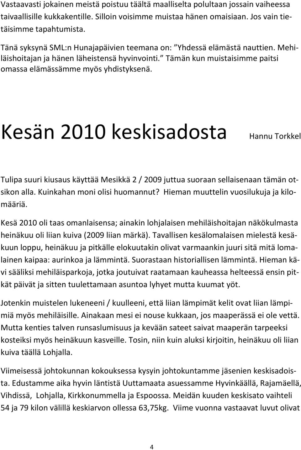 Kesän 2010 keskisadosta Hannu Torkkel Tulipa suuri kiusaus käyttää Mesikkä 2 / 2009 juttua suoraan sellaisenaan tämän otsikon alla. Kuinkahan moni olisi huomannut?
