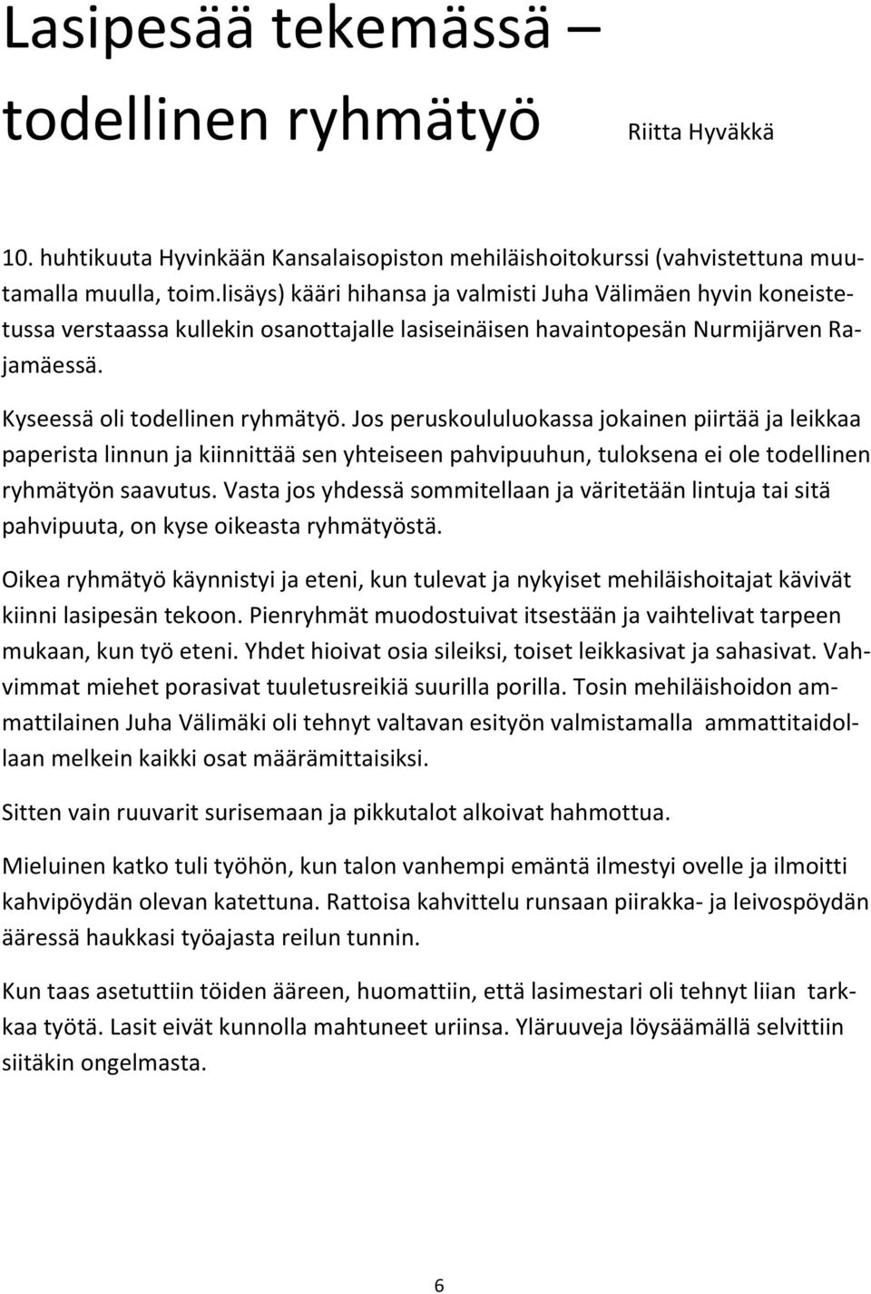 Jos peruskoululuokassa jokainen piirtää ja leikkaa paperista linnun ja kiinnittää sen yhteiseen pahvipuuhun, tuloksena ei ole todellinen ryhmätyön saavutus.