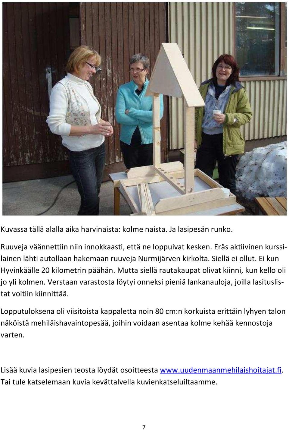 Mutta siellä rautakaupat olivat kiinni, kun kello oli jo yli kolmen. Verstaan varastosta löytyi onneksi pieniä lankanauloja, joilla lasituslistat voitiin kiinnittää.