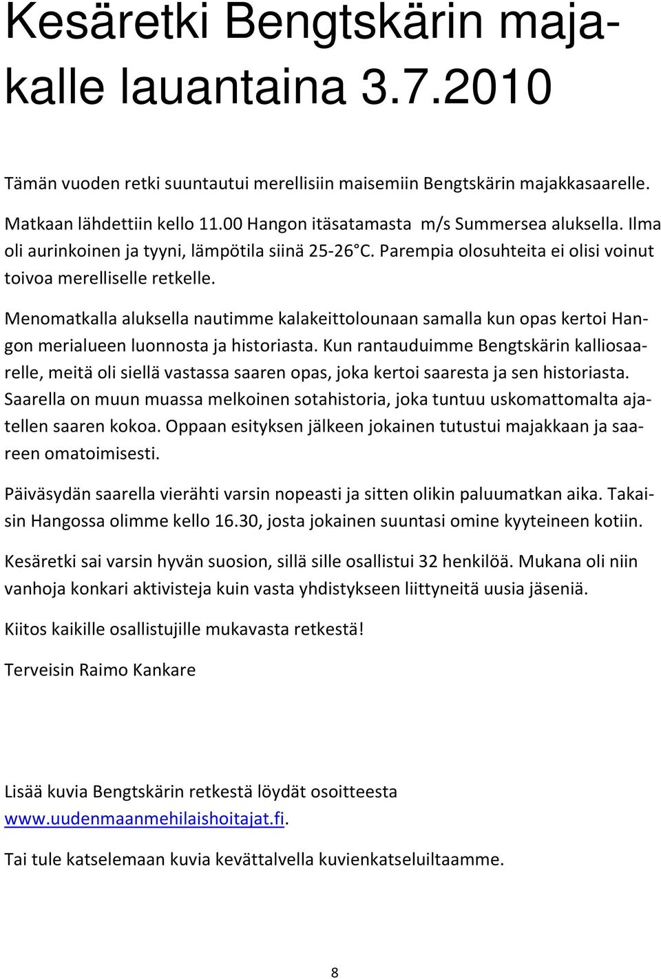 Menomatkalla aluksella nautimme kalakeittolounaan samalla kun opas kertoi Hangon merialueen luonnosta ja historiasta.