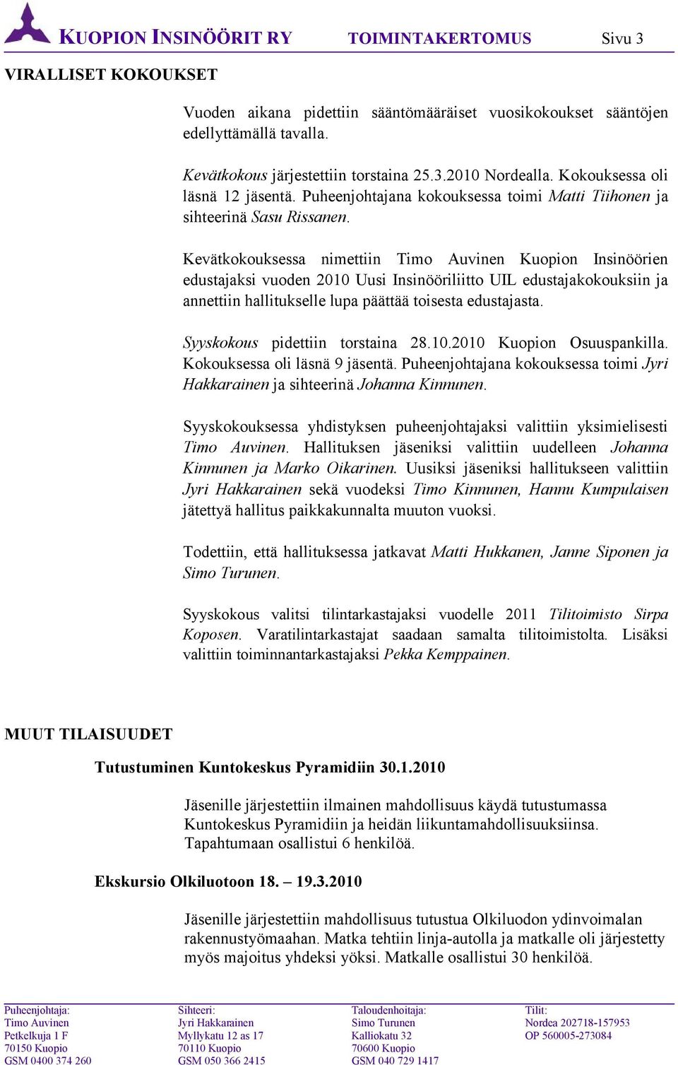 Kevätkokouksessa nimettiin Timo Auvinen Kuopion Insinöörien edustajaksi vuoden 2010 Uusi Insinööriliitto UIL edustajakokouksiin ja annettiin hallitukselle lupa päättää toisesta edustajasta.