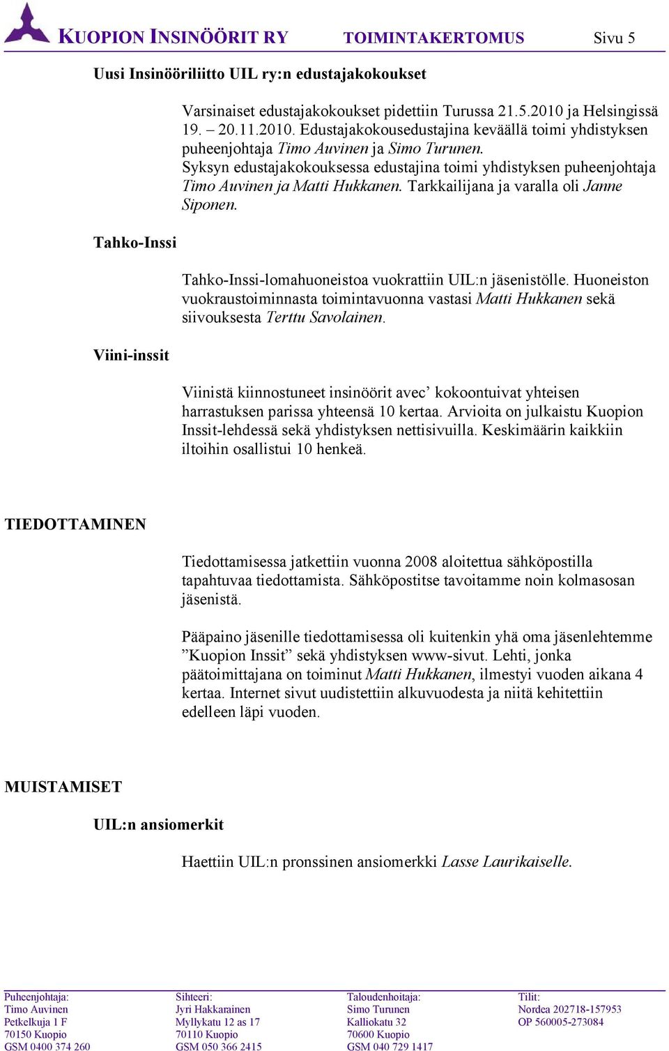 Syksyn edustajakokouksessa edustajina toimi yhdistyksen puheenjohtaja Timo Auvinen ja Matti Hukkanen. Tarkkailijana ja varalla oli Janne Siponen.