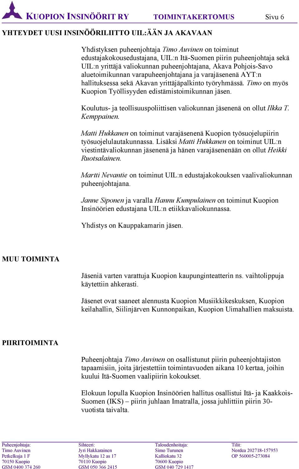 Timo on myös Kuopion Työllisyyden edistämistoimikunnan jäsen. Koulutus- ja teollisuuspoliittisen valiokunnan jäsenenä on ollut Ilkka T. Kemppainen.