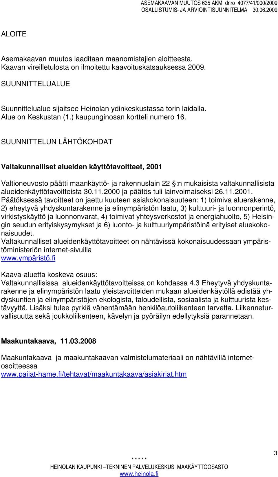 SUUNNITTELUN LÄHTÖKOHDAT Valtakunnalliset alueiden käyttötavoitteet, 2001 Valtioneuvosto päätti maankäyttö- ja rakennuslain 22 :n mukaisista valtakunnallisista alueidenkäyttötavoitteista 30.11.