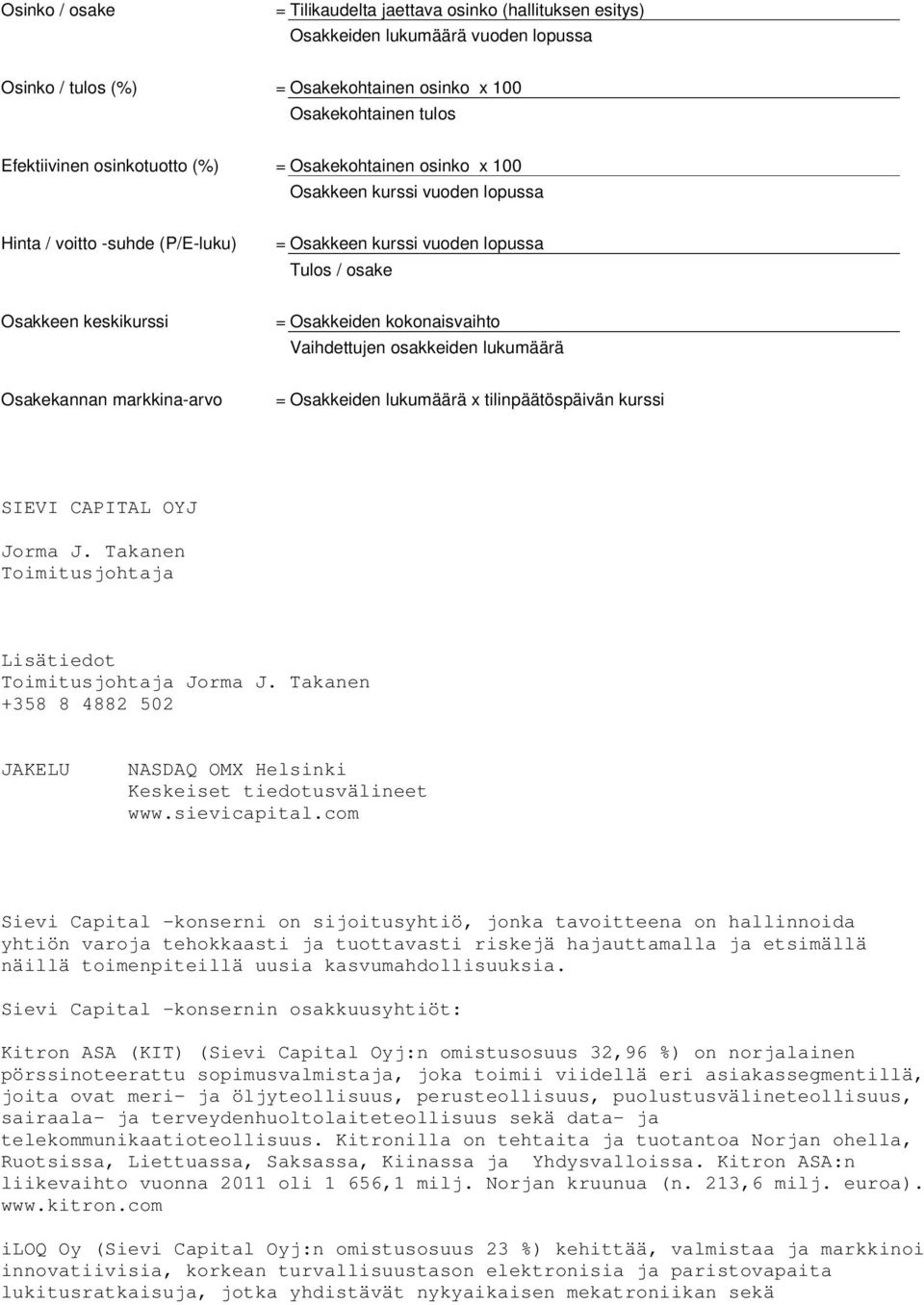 Vaihdettujen osakkeiden lukumäärä Osakekannan markkina-arvo = Osakkeiden lukumäärä x tilinpäätöspäivän kurssi SIEVI CAPITAL OYJ Jorma J. Takanen Toimitusjohtaja Lisätiedot Toimitusjohtaja Jorma J.