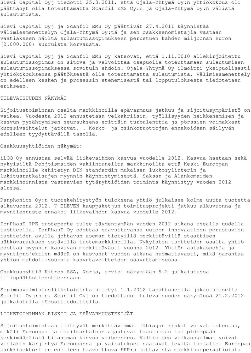 2011 käynnistää välimiesmenettelyn Ojala-Yhtymä Oy:tä ja sen osakkeenomistajia vastaan vaatiakseen näiltä sulautumissopimukseen perustuen kahden miljoonan euron (2.000.000) suuruista korvausta.