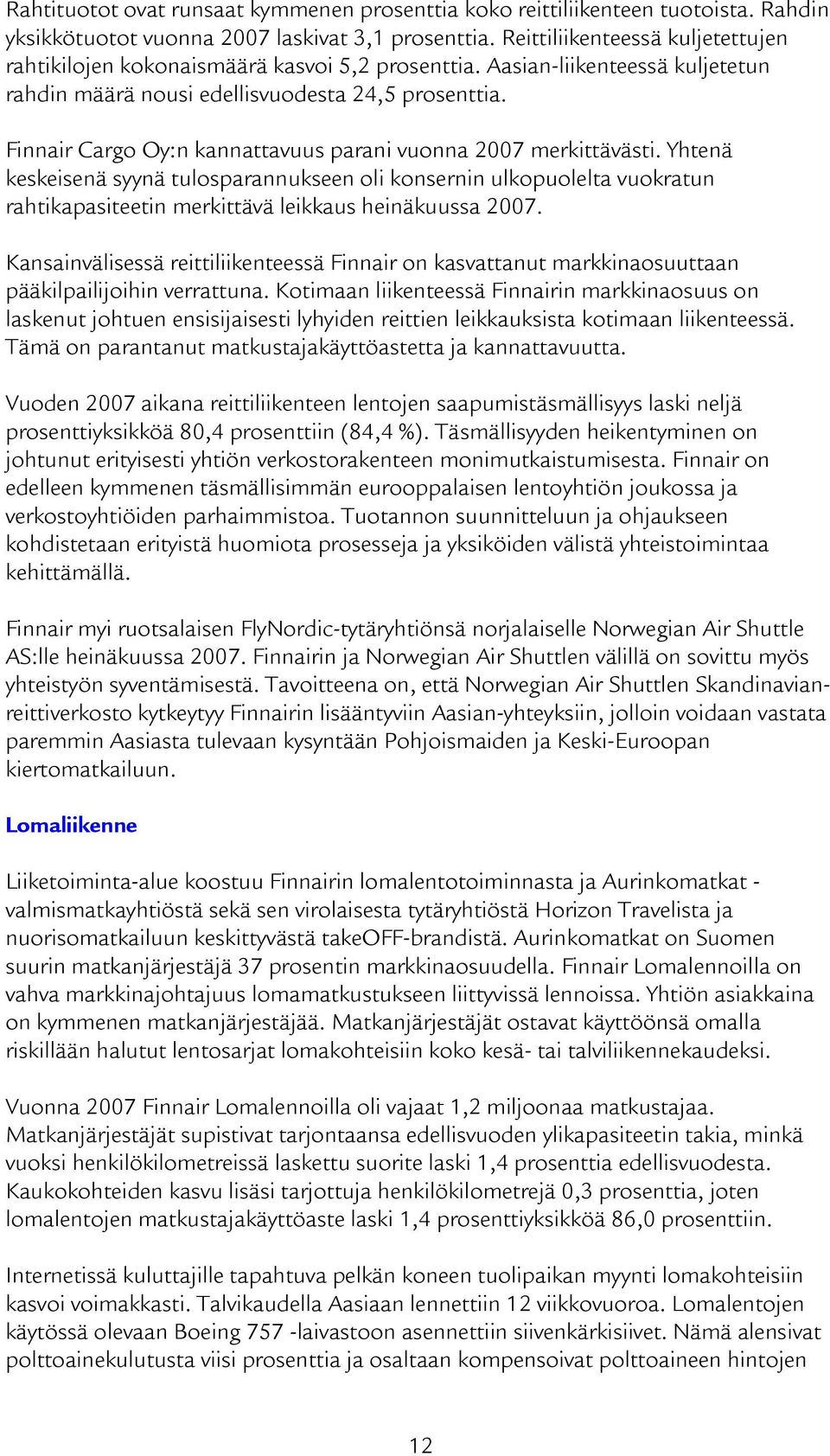 Finnair Cargo Oy:n kannattavuus parani vuonna 2007 merkittävästi. Yhtenä keskeisenä syynä tulosparannukseen oli konsernin ulkopuolelta vuokratun rahtikapasiteetin merkittävä leikkaus heinäkuussa 2007.