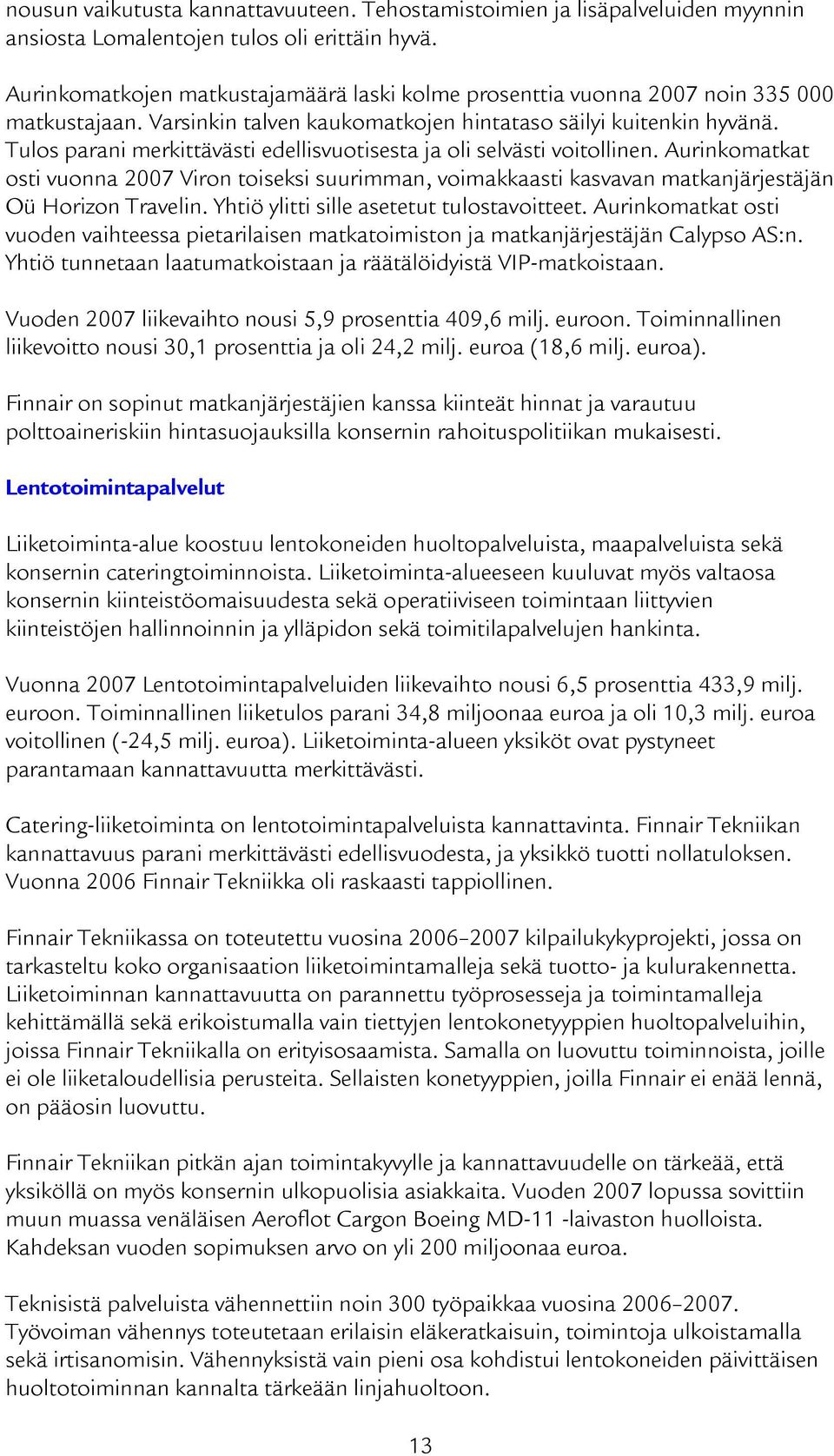 Tulos parani merkittävästi edellisvuotisesta ja oli selvästi voitollinen. Aurinkomatkat osti vuonna 2007 Viron toiseksi suurimman, voimakkaasti kasvavan matkanjärjestäjän Oü Horizon Travelin.