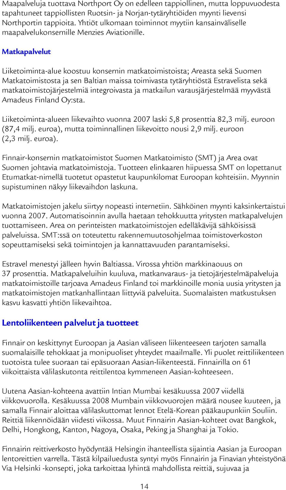 Matkapalvelut Liiketoiminta-alue koostuu konsernin matkatoimistoista; Areasta sekä Suomen Matkatoimistosta ja sen Baltian maissa toimivasta tytäryhtiöstä Estravelista sekä matkatoimistojärjestelmiä