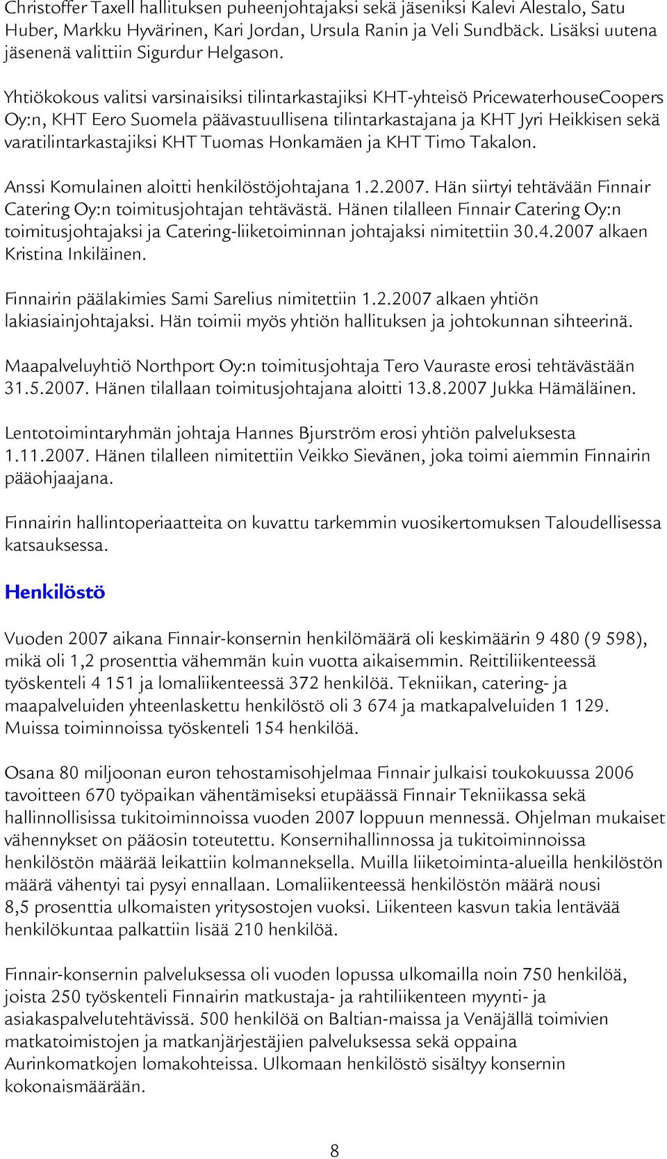 Yhtiökokous valitsi varsinaisiksi tilintarkastajiksi KHT-yhteisö PricewaterhouseCoopers Oy:n, KHT Eero Suomela päävastuullisena tilintarkastajana ja KHT Jyri Heikkisen sekä varatilintarkastajiksi KHT