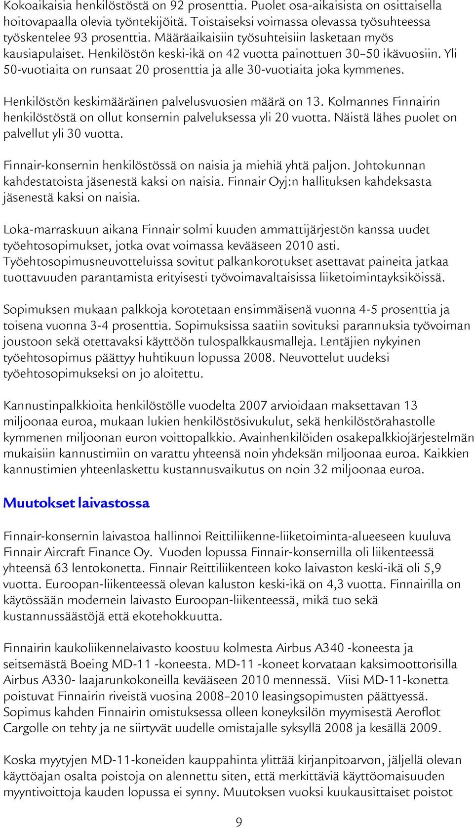 Yli 50-vuotiaita on runsaat 20 prosenttia ja alle 30-vuotiaita joka kymmenes. Henkilöstön keskimääräinen palvelusvuosien määrä on 13.