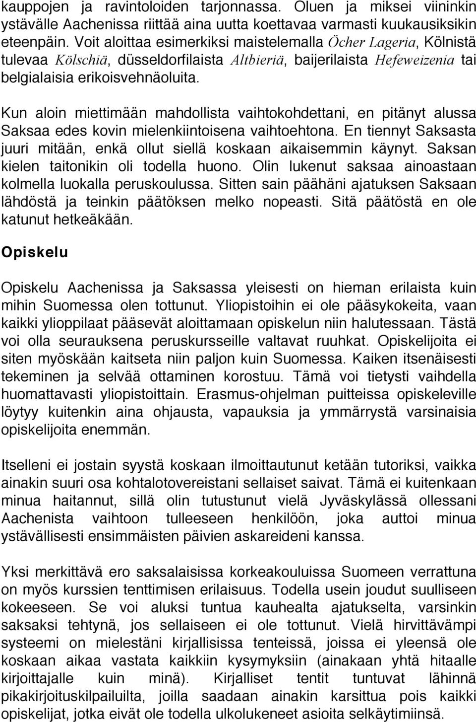 Kun aloin miettimään mahdollista vaihtokohdettani, en pitänyt alussa Saksaa edes kovin mielenkiintoisena vaihtoehtona. En tiennyt Saksasta juuri mitään, enkä ollut siellä koskaan aikaisemmin käynyt.