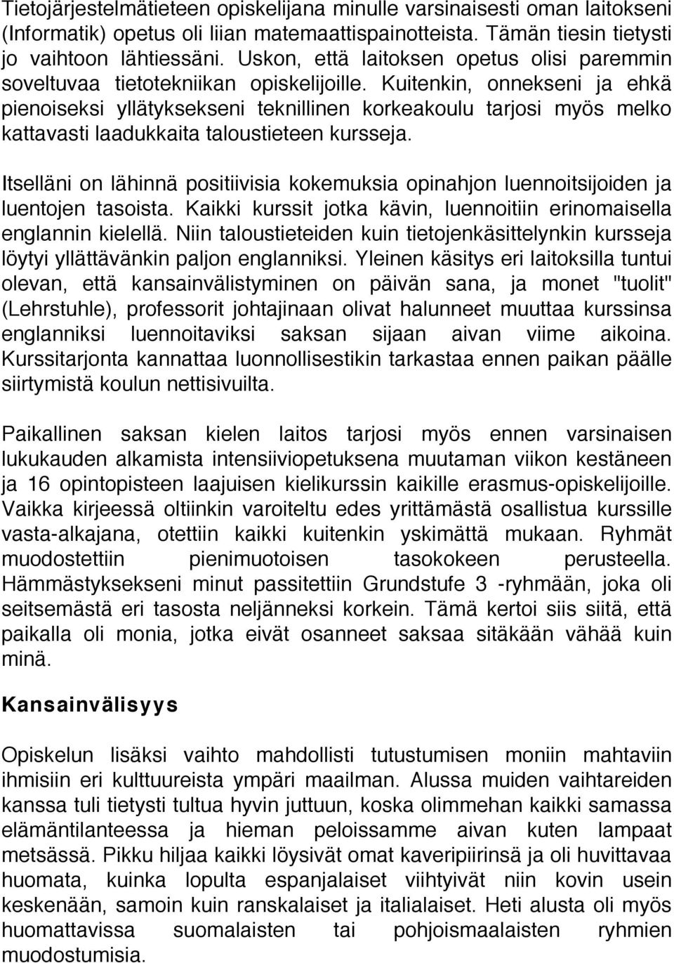 Kuitenkin, onnekseni ja ehkä pienoiseksi yllätyksekseni teknillinen korkeakoulu tarjosi myös melko kattavasti laadukkaita taloustieteen kursseja.