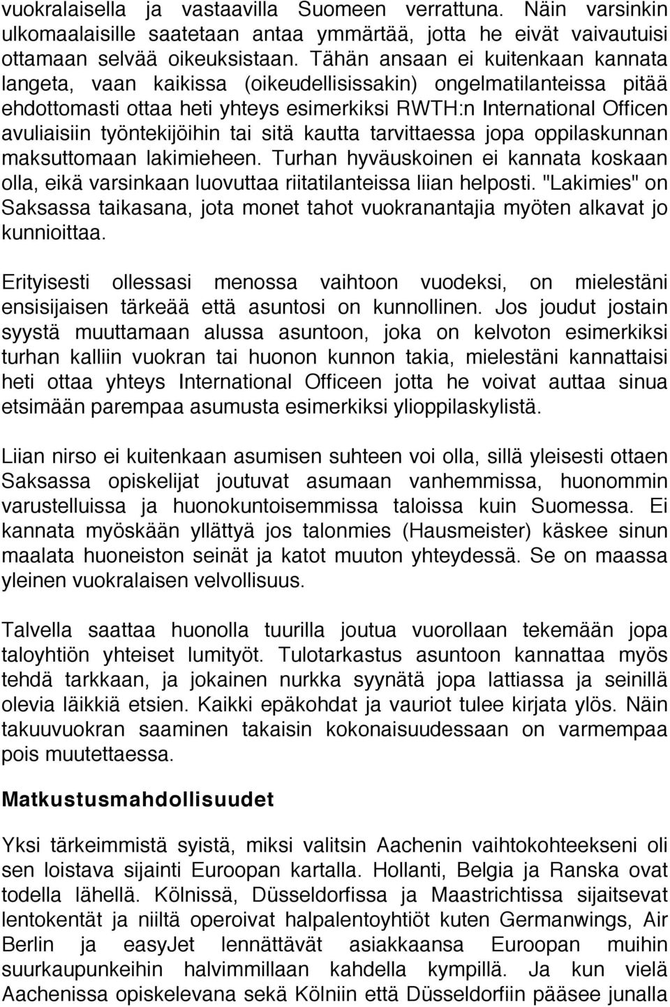 työntekijöihin tai sitä kautta tarvittaessa jopa oppilaskunnan maksuttomaan lakimieheen. Turhan hyväuskoinen ei kannata koskaan olla, eikä varsinkaan luovuttaa riitatilanteissa liian helposti.