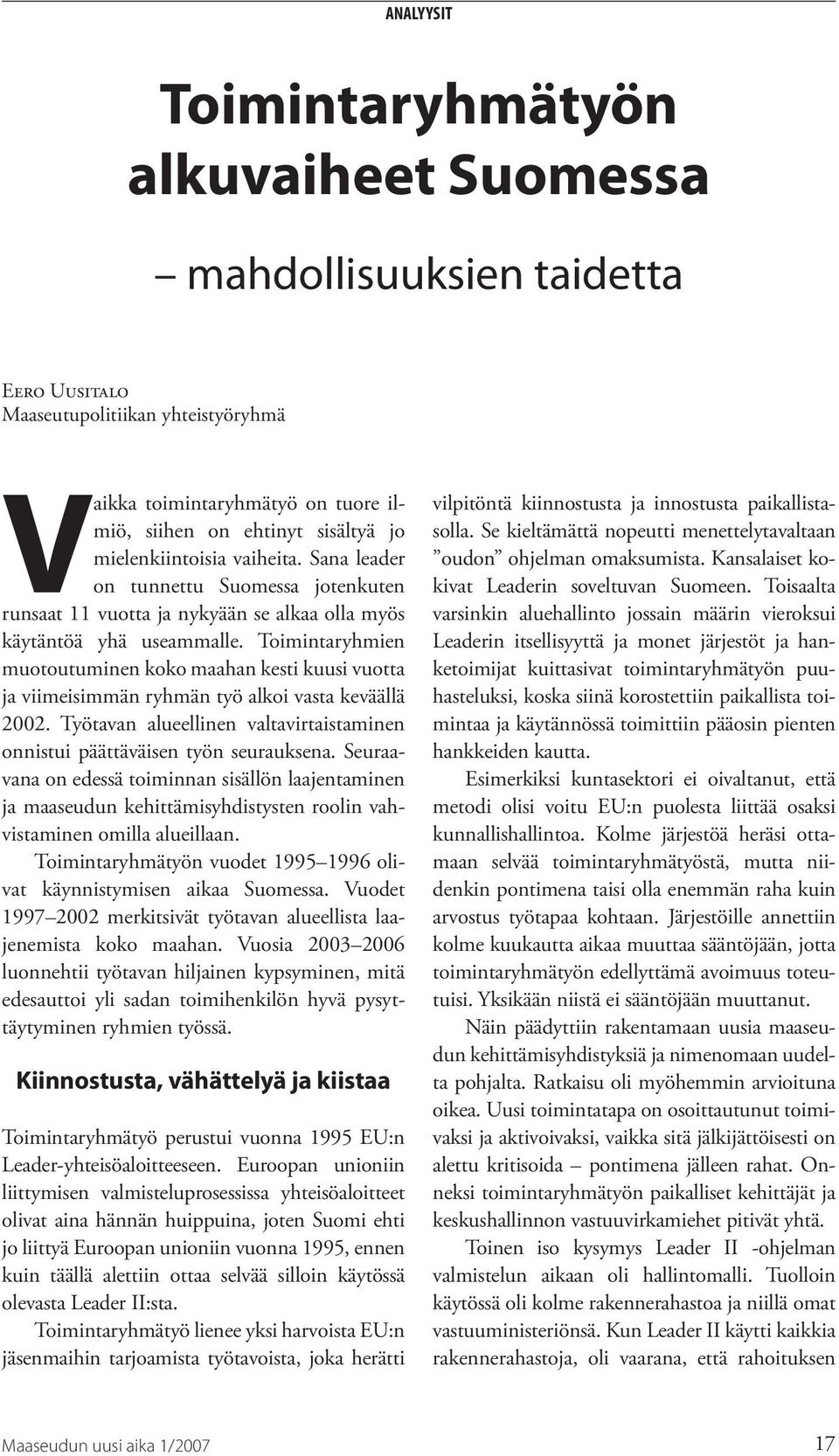 Toimintaryhmien muotoutuminen koko maahan kesti kuusi vuotta ja viimeisimmän ryhmän työ alkoi vasta keväällä 2002. Työtavan alueellinen valtavirtaistaminen onnistui päättäväisen työn seurauksena.