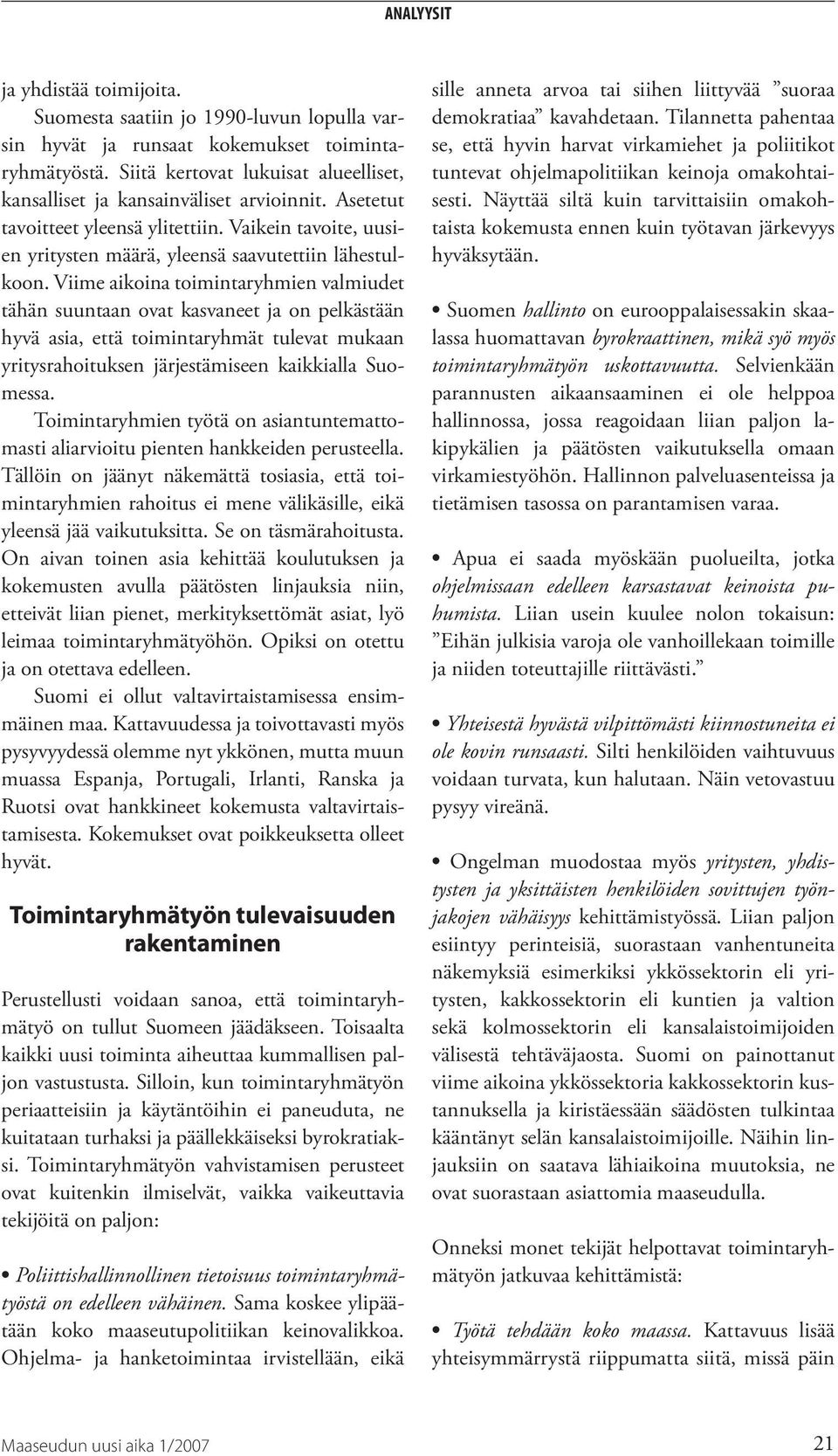 Viime aikoina toimintaryhmien valmiudet tähän suuntaan ovat kasvaneet ja on pelkästään hyvä asia, että toimintaryhmät tulevat mukaan yritysrahoituksen järjestämiseen kaikkialla Suomessa.