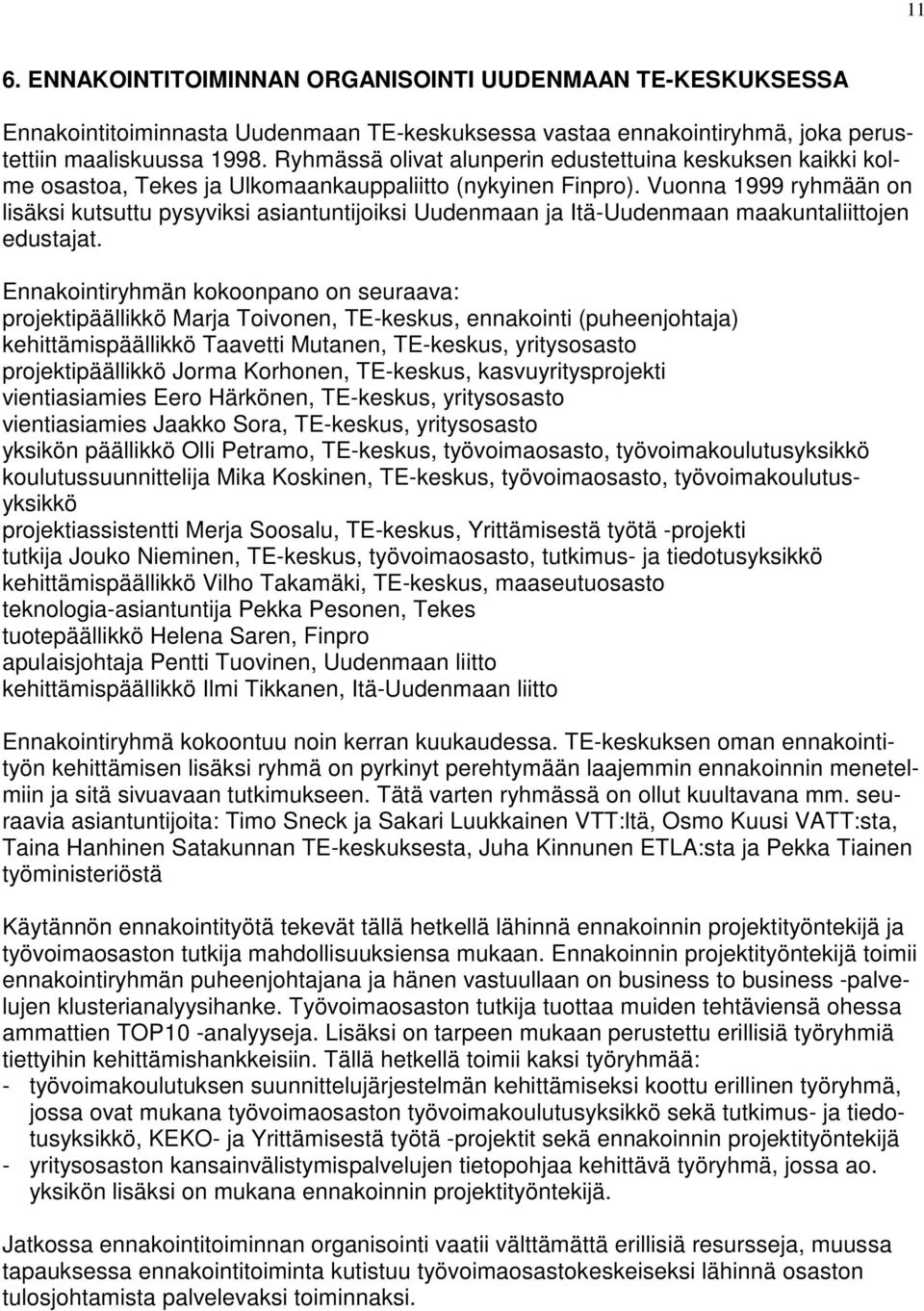 Vuonna 1999 ryhmään on lisäksi kutsuttu pysyviksi asiantuntijoiksi Uudenmaan ja Itä-Uudenmaan maakuntaliittojen edustajat.