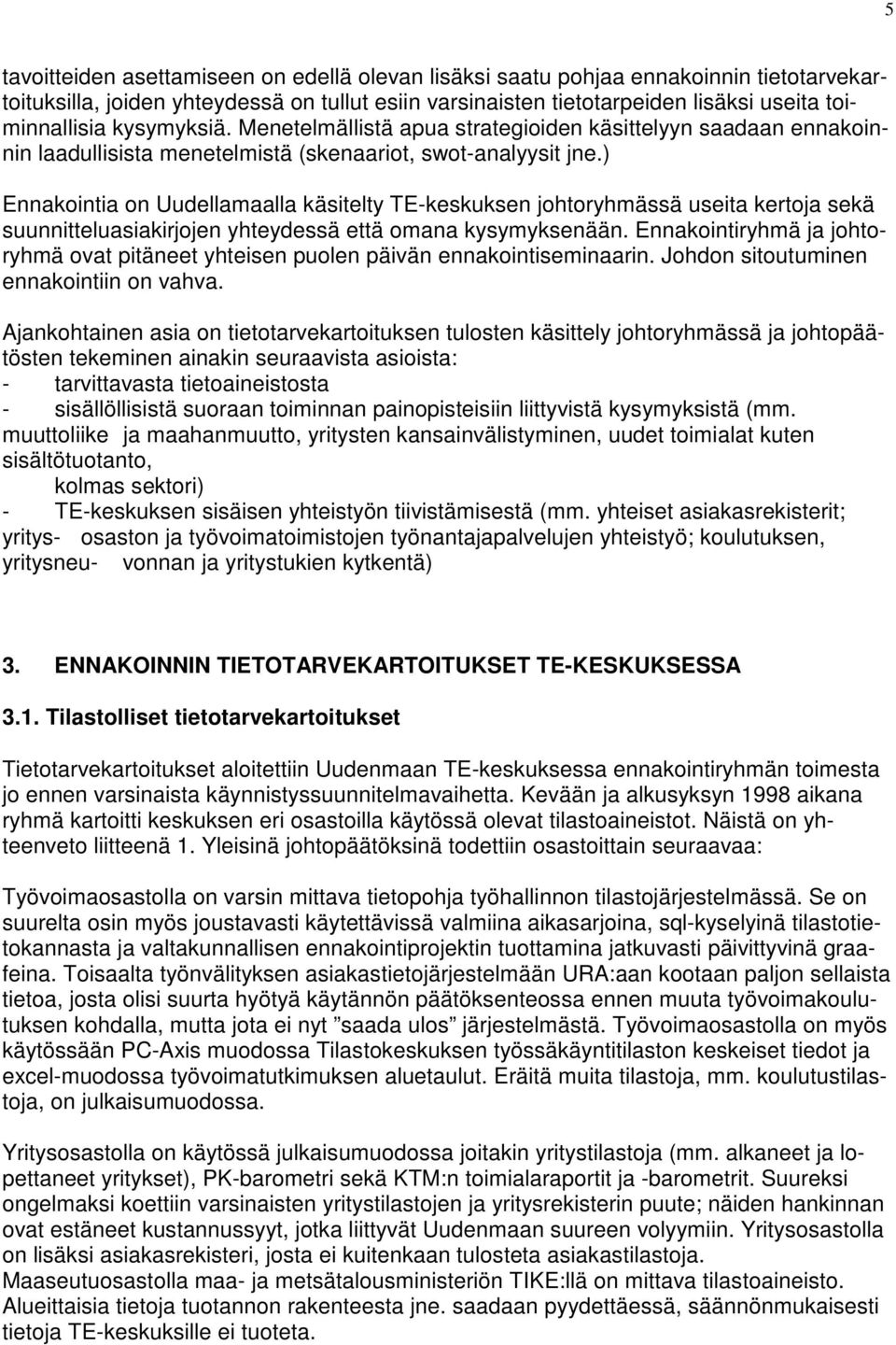 ) Ennakointia on Uudellamaalla käsitelty TE-keskuksen johtoryhmässä useita kertoja sekä suunnitteluasiakirjojen yhteydessä että omana kysymyksenään.