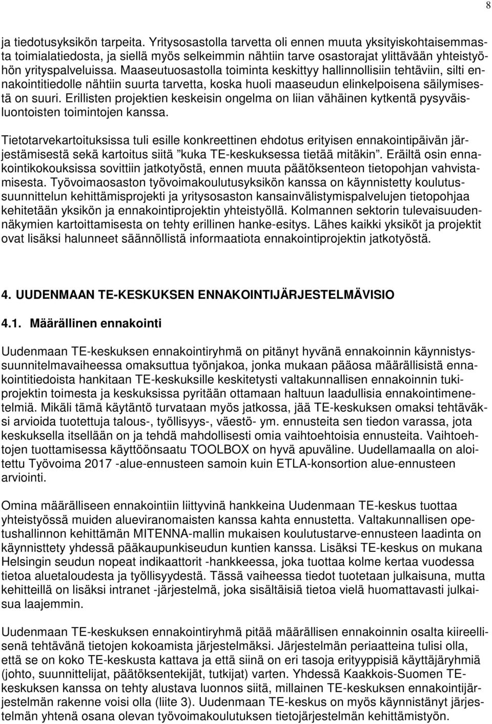 Maaseutuosastolla toiminta keskittyy hallinnollisiin tehtäviin, silti ennakointitiedolle nähtiin suurta tarvetta, koska huoli maaseudun elinkelpoisena säilymisestä on suuri.