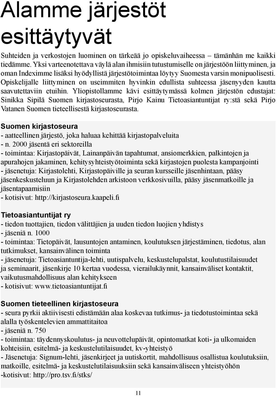 Opiskelijalle liittyminen on useimmiten hyvinkin edullista suhteessa jäsenyyden kautta saavutettaviin etuihin.