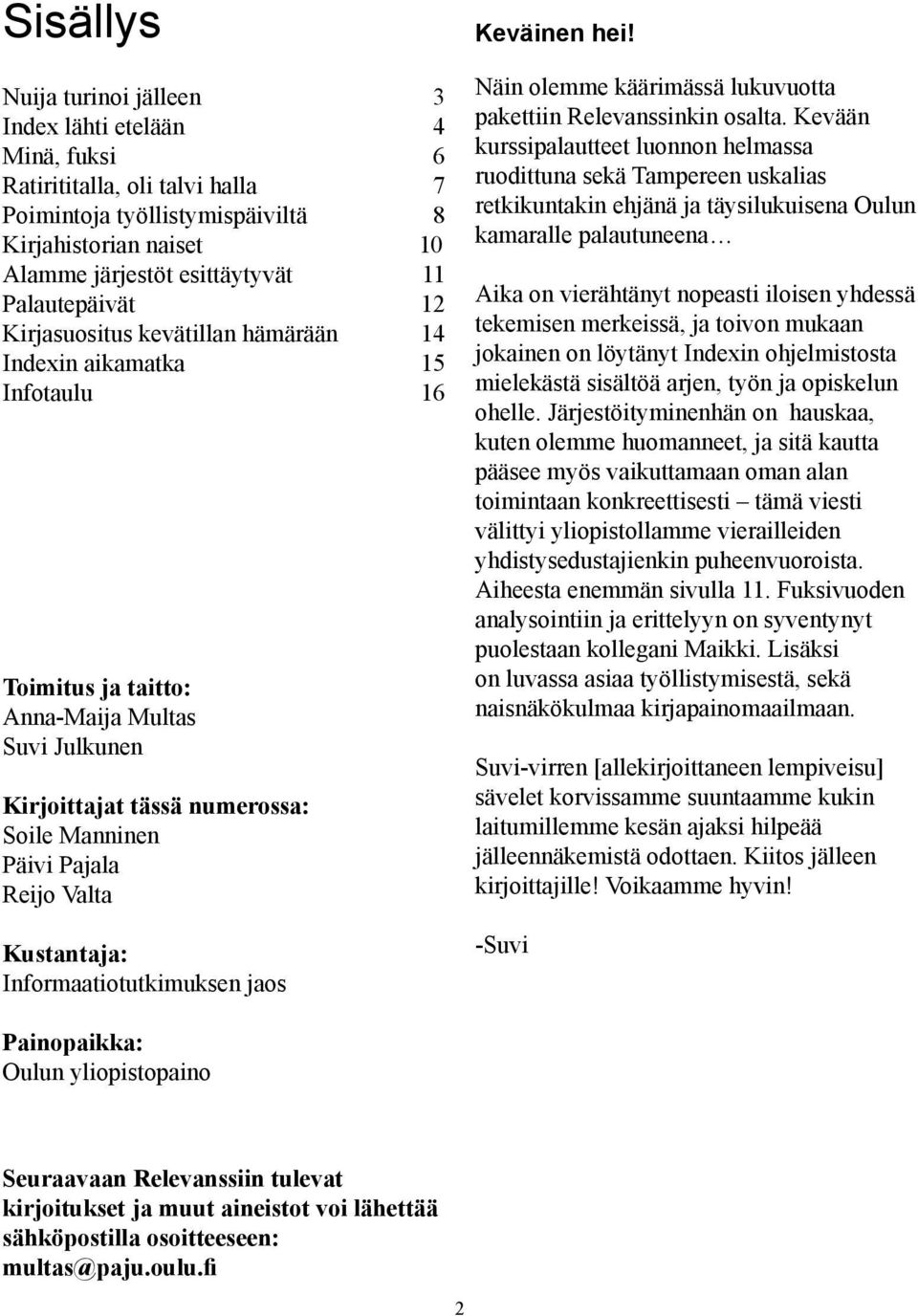 Reijo Valta Kustantaja: Informaatiotutkimuksen jaos Keväinen hei! Näin olemme käärimässä lukuvuotta pakettiin Relevanssinkin osalta.