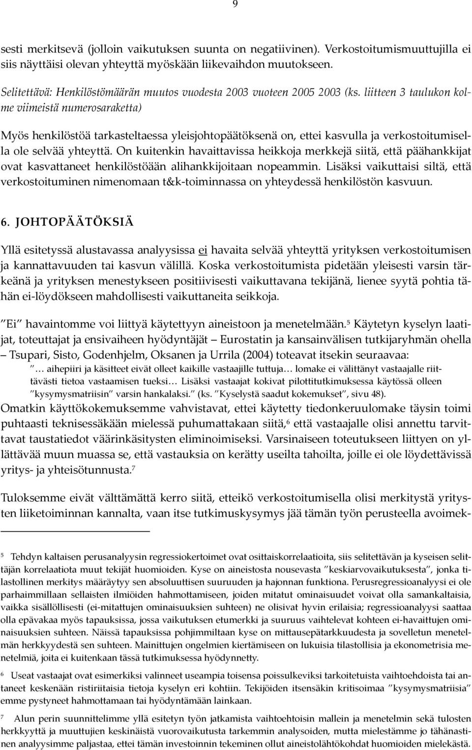 liitteen 3 taulukon kolme viimeistä numerosaraketta) Myös henkilöstöä tarkasteltaessa yleisjohtopäätöksenä on, ettei kasvulla ja verkostoitumisella ole selvää yhteyttä.