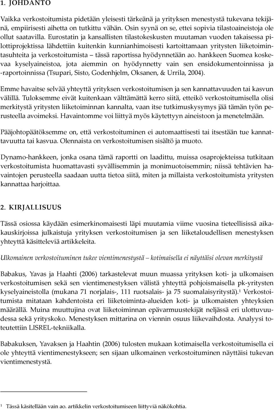 Eurostatin ja kansallisten tilastokeskusten muutaman vuoden takaisessa pilottiprojektissa lähdettiin kuitenkin kunnianhimoisesti kartoittamaan yritysten liiketoimintasuhteita ja verkostoitumista