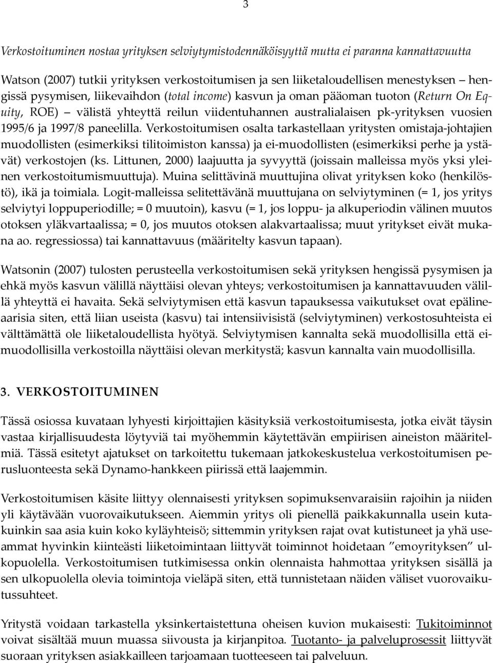 Verkostoitumisen osalta tarkastellaan yritysten omistaja johtajien muodollisten (esimerkiksi tilitoimiston kanssa) ja ei muodollisten (esimerkiksi perhe ja ystävät) verkostojen (ks.