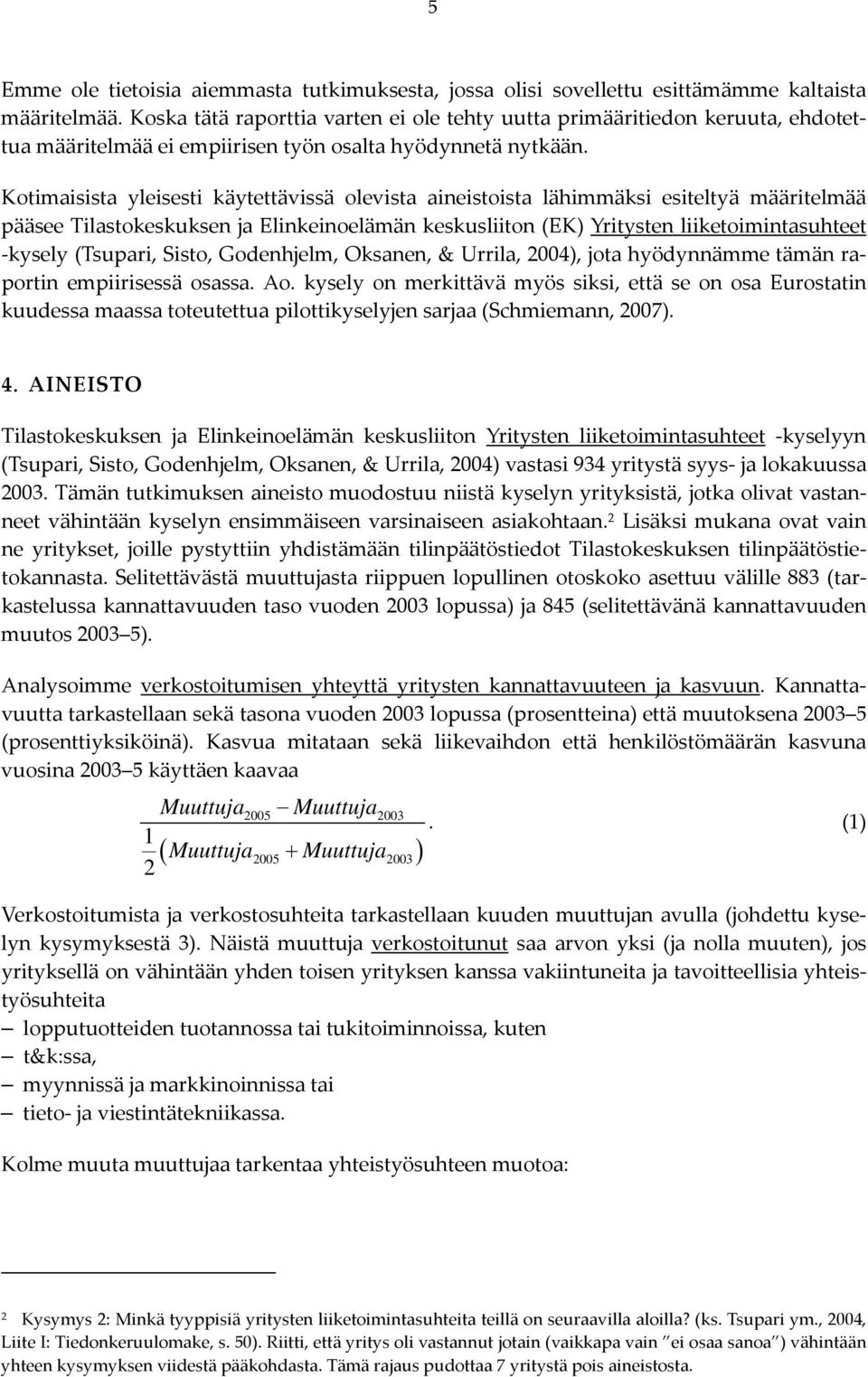 Kotimaisista yleisesti käytettävissä olevista aineistoista lähimmäksi esiteltyä määritelmää pääsee Tilastokeskuksen ja Elinkeinoelämän keskusliiton (EK) Yritysten liiketoimintasuhteet kysely