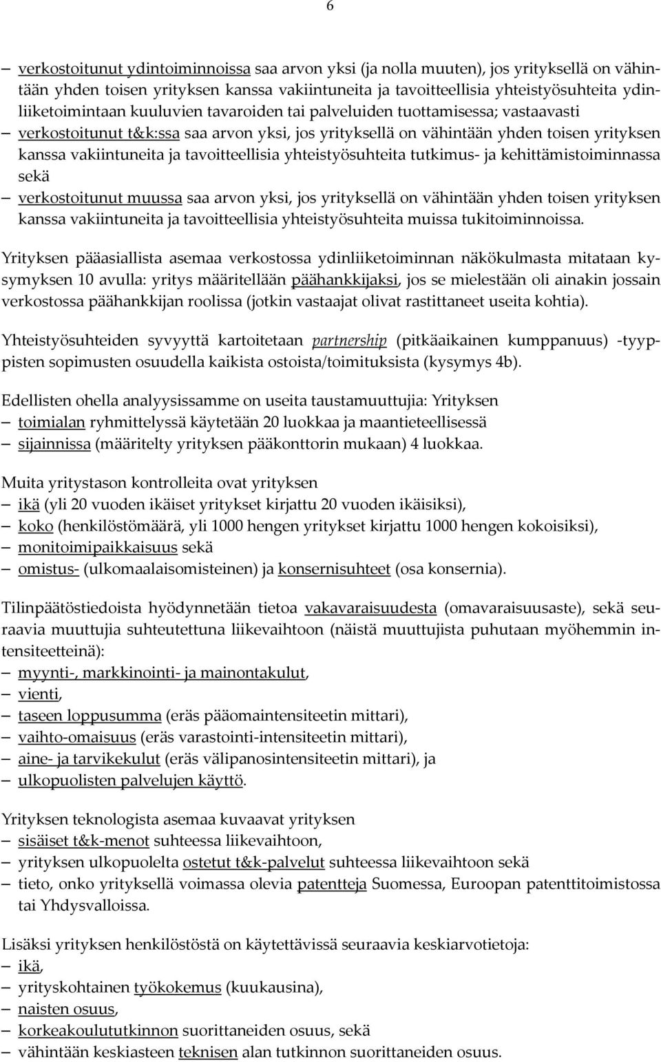 yhteistyösuhteita tutkimus ja kehittämistoiminnassa sekä verkostoitunut muussa saa arvon yksi, jos yrityksellä on vähintään yhden toisen yrityksen kanssa vakiintuneita ja tavoitteellisia