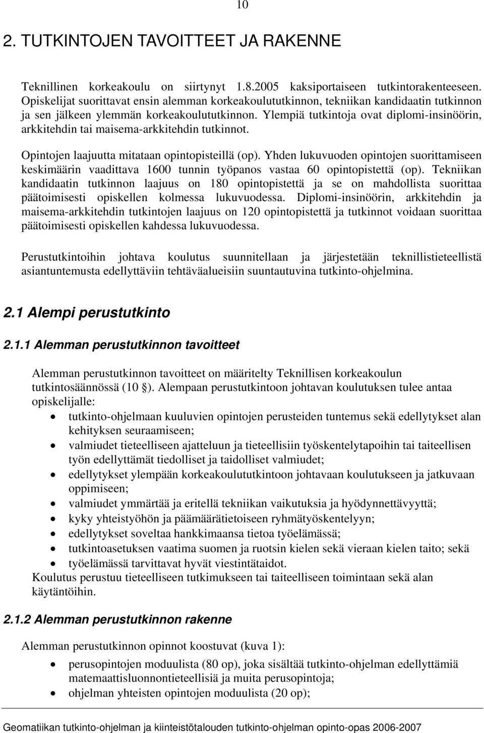 Ylempiä tutkintoja ovat diplomi-insinöörin, arkkitehdin tai maisema-arkkitehdin tutkinnot. Opintojen laajuutta mitataan opintopisteillä (op).