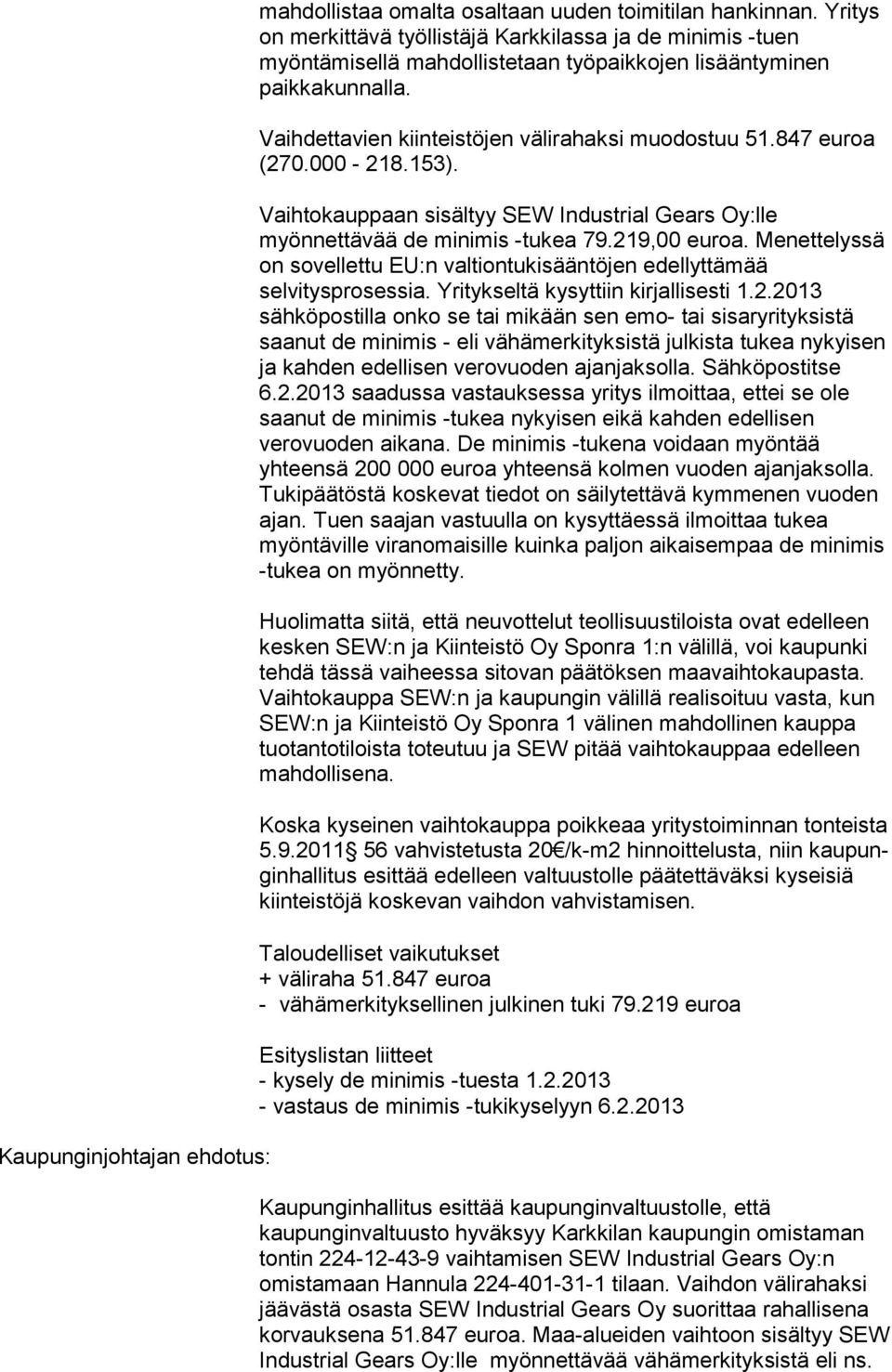 847 euroa (270.000-218.153). Vaihtokauppaan sisältyy SEW Industrial Gears Oy:lle myönnettävää de minimis -tukea 79.219,00 euroa.
